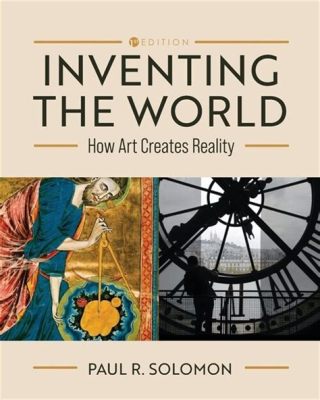 Inventing the World: How Art Creates Reality — A Diverse Exploration